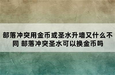 部落冲突用金币或圣水升墙又什么不同 部落冲突圣水可以换金币吗